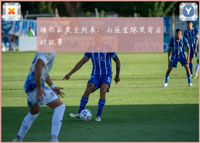 梅西获奖全列表:七座金球奖背后的故事