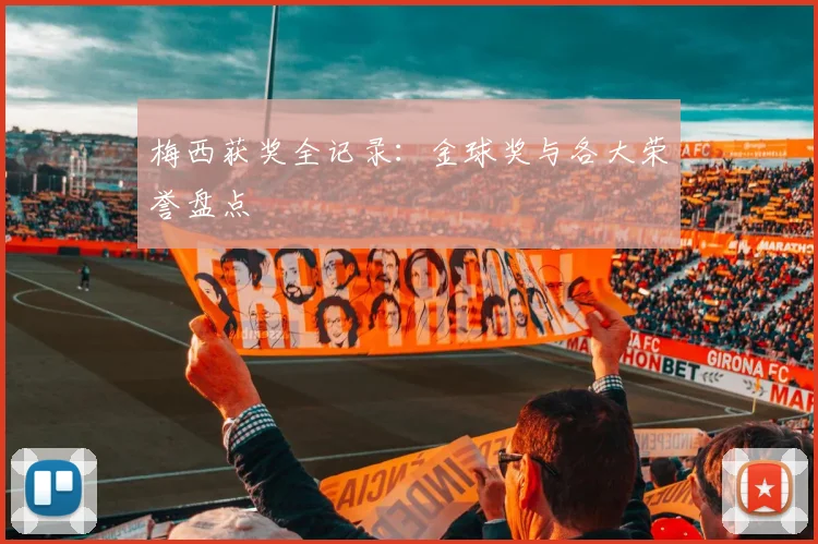 梅西获奖全记录:金球奖与各大荣誉盘点