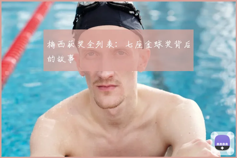 梅西获奖全列表:七座金球奖背后的故事