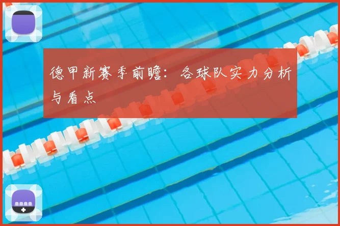 德甲新赛季前瞻:各球队实力分析与看点