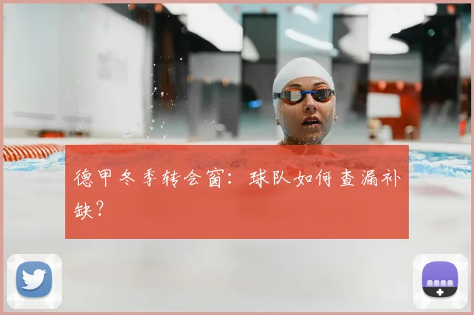 德甲冬季转会窗:球队如何查漏补缺?